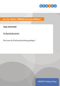 Title: Solarindustrie: Wie kann die Wiederauferstehung gelingen?, Author: Anja Schneider