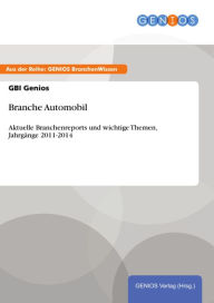 Title: Branche Automobil: Aktuelle Branchenreports und wichtige Themen, Jahrgänge 2011-2014, Author: GBI Genios