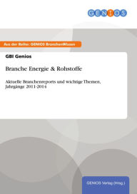 Title: Branche Energie & Rohstoffe: Aktuelle Branchenreports und wichtige Themen, Jahrgänge 2011-2014, Author: GBI Genios