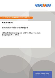 Title: Branche Versicherungen: Aktuelle Branchenreports und wichtige Themen, Jahrgänge 2011-2014, Author: GBI Genios