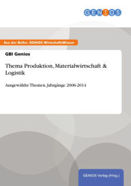 Title: Thema Produktion, Materialwirtschaft & Logistik: Ausgewählte Themen, Jahrgänge 2006-2014, Author: GBI Genios