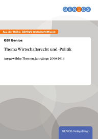 Title: Thema Wirtschaftsrecht und -Politik: Ausgewählte Themen, Jahrgänge 2006-2014, Author: GBI Genios