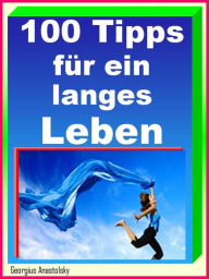Title: 100 Tipps für ein langes Leben: Gesund und lange leben, Author: Georgius Anastolsky