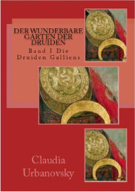 Title: Der wunderbare Garten der Druiden: Band 1 Die Druiden Galliens, Author: Claudia Urbanovsky