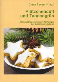 Title: Plätzchenduft und Tannengrün: Weihnachtsgeschichten-Anthologie der Lagerfeuer-Autoren, Author: Claus Beese (Hrsg.)