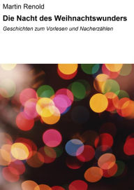 Title: Die Nacht des Weihnachtswunders: Weihnachtsgeschichten zum Vorlesen, Author: Martin Renold