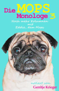 Title: Die Mops Monologe 3: Noch mehr Kolumnen mit Eddie, dem Mops, Author: Gerritje Krieger