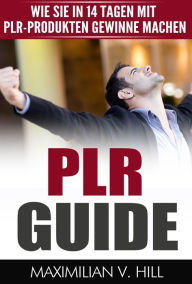 Title: PLR Guide: Wie Sie in 14 Tagen mit PLR-Produkten Gewinne machen, Author: Maximilian V. Hill