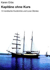 Title: Kapitäne ohne Kurs: 13 nordische Kurzkrimis und Love Stories, Author: Karen Erbs
