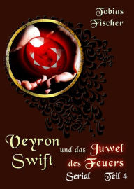 Title: Veyron Swift und das Juwel des Feuers: Serial Teil 4, Author: Tobias Fischer