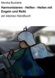 Title: Harmonisieren - Helfen - Heilen mit Engeln und Reiki: Ein kleines Handbuch, Author: Monika Buchartz