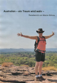 Title: Australien - ein Traum wird wahr -: Reisebericht von Marion Böhme, Author: Marion Böhme