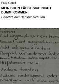 Title: MEIN SOHN LÄSST SICH NICHT DUMM KOMMEN!: Berichte aus Berliner Schulen, Author: Felix Gentil