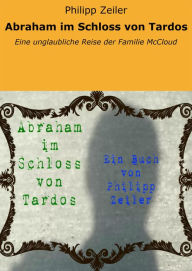 Title: Abraham im Schloss von Tardos: Eine unglaubliche Reise der Familie McCloud, Author: Philipp Zeiler