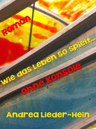 Title: Wie das Leben so spielt...: ohne Konsole, Author: Andrea Lieder-Hein