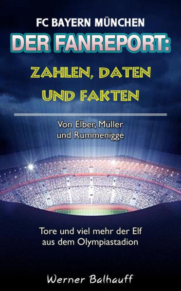 Die Roten - Zahlen, Daten und Fakten des FC Bayern München: Von Elber, Müller und Rummenigge - Tore und viel mehr der Elf aus dem Olympiastadion