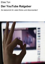 Title: Der YouTube Ratgeber: So bekommt ihr viele Klicks und Abonnenten!, Author: Elias Ton