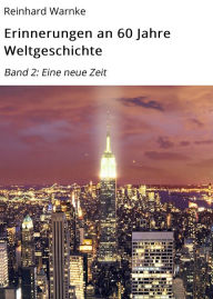 Title: Erinnerungen an 60 Jahre Weltgeschichte: Band 2: Eine neue Zeit, Author: Reinhard Warnke