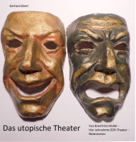 Title: Das utopische Theater: Von Brecht bis Müller - vier Jahrzehnte DDR-Theater - Rezensionen, Author: Gerhard Ebert