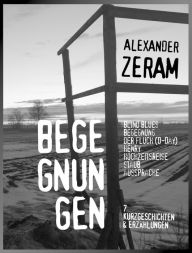 Title: BEGEGNUNGEN: 7 Kurzgeschichten und Erzählungen, Author: Alexander Zeram