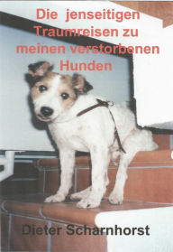 Title: Die jenseitigen Traumreisen zu meinen verstorbenen Hunden, Author: Dieter Scharnhorst