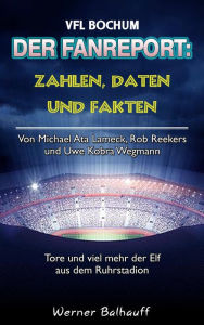 Title: Die Mannschaft aus dem Ruhrstadion - Zahlen, Daten und Fakten des VFL Bochum: Von Michael Ata Lameck, Rob Reekers und Uwe Kobra Wegmann - Tore und viel mehr der Elf aus dem Ruhrstadion, Author: Werner Balhauff