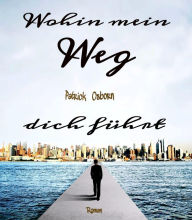 Title: Wohin mein Weg dich führt, Author: Patrick Osborn