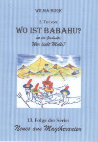 Title: Wo ist Babahu? 3. Teil: 13. Folge von: Neues aus Magihexanien, Author: Wilma Burk