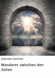 Title: Wanderer zwischen den Zeiten, Author: Gabriele Sommer