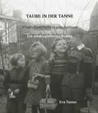 Title: Taube in der Tanne: Kindheit im Nachkriegsdeutschland. Ein autobiografischer Roman., Author: Eva Tanner