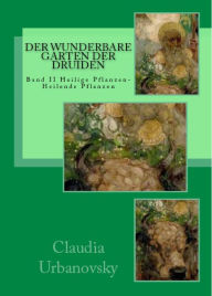 Title: Der wunderbare Garten der Druiden: Band 2 Heilige Pflanzen-Heilende Pflanzen, Author: Claudia Urbanovsky