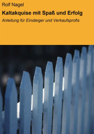 Title: Kaltakquise mit Spaß und Erfolg: Anleitung für Einsteiger und Verkaufsprofis, Author: Rolf Nagel