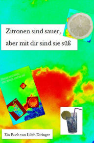 Title: Zitronen sind sauer, aber mit dir sind sie süß., Author: Lilith Diringer