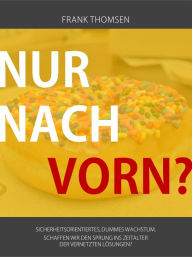 Title: Nur nach vorn?: Sicherheitsorientiertes, dummes Wachstum. Schaffen wir den Sprung ins Zeitalter der vernetzten Lösungen?, Author: Frank Thomsen