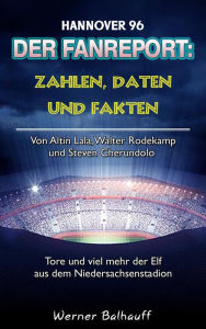 Title: Die 96er - Zahlen, Daten und Fakten von Hannover 96: Von Altin Lala, Walter Rodekamp und Steven Cherundolo - Tore und viel mehr der Elf aus dem Niedersachsenstadion, Author: Werner Balhauff