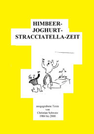 Title: HIMBEER---JOGHURT---STRACCIATELLA---ZEIT: ausgegrabene Texte 1984-2000, Author: Christian Schwetz