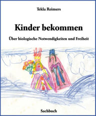Title: Kinder bekommen: Über biologische Notwendigkeiten und Freiheit, Author: Tekla Reimers