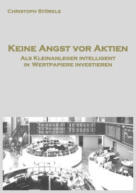 Title: Keine Angst vor Aktien: Als Privatanleger intelligent in Wertpapiere investieren, Author: Christoph Störkle