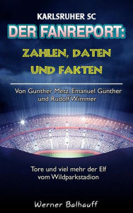 Title: Der KSC - Zahlen, Daten und Fakten des Karlsruher SC: Von Gunther Metz, Emanuel Günther und Rudolf Wimmer - Tore und viel mehr der Elf vom Wildparkstadion, Author: Werner Balhauff