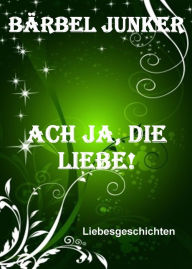 Title: Ach ja, die Liebe!, Author: Bärbel Junker