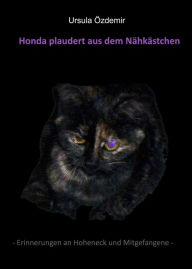 Title: HONDA PLAUDERT AUS DEM NÄHKÄSTCHEN: - Erinnerungen an Hoheneck und Mitgefangene -, Author: Ursula Özdemir