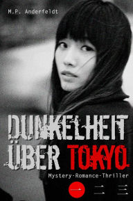 Title: Dunkelheit über Tokyo - 1: Mystery-Romance-Thriller, Author: M.P. Anderfeldt