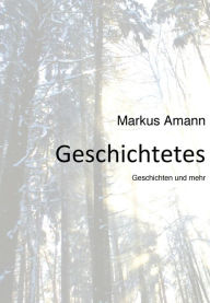 Title: Geschichtetes: Geschichten und mehr, Author: Markus Amann