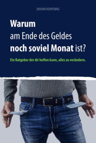 Title: Warum am Ende des Geldes noch soviel Monat ist?: Ein Ratgeber wie Sie Ihre Finanzen schnell und einfach in den Griff bekommen., Author: Johann Renpening