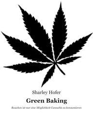 Title: Green Baking: Rauchen ist nur eine Möglichkeit Cannabis zu konsumieren, Author: Sharley Hofer