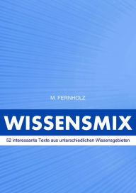 Title: Wissensmix: 52 interessante Texte aus unterschiedlichen Wissensgebieten, Author: M. Fernholz