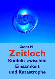 Title: Zeitloch: Konfekt zwischen Einsamkeit und Katastrophe, Author: Ganna M