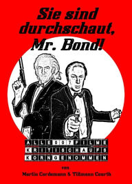 Title: Sie sind durchschaut, Mr. Bond!: Alle 007-Filme, kritisch aufs Korn genommen, Author: Martin Cordemann
