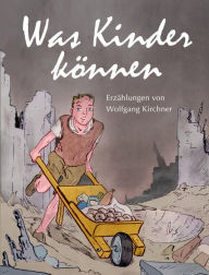 Title: Was Kinder können: Drei Erzählungen, Author: Wolfgang Kirchner