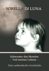 Title: Schwester des Mondes - Teil meines Lebens: Eine authentische Geschichte., Author: Sorella Di Luna